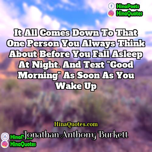 Jonathan Anthony Burkett Quotes | It all comes down to that one
