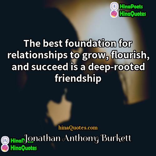 Jonathan Anthony Burkett Quotes | The best foundation for relationships to grow,
