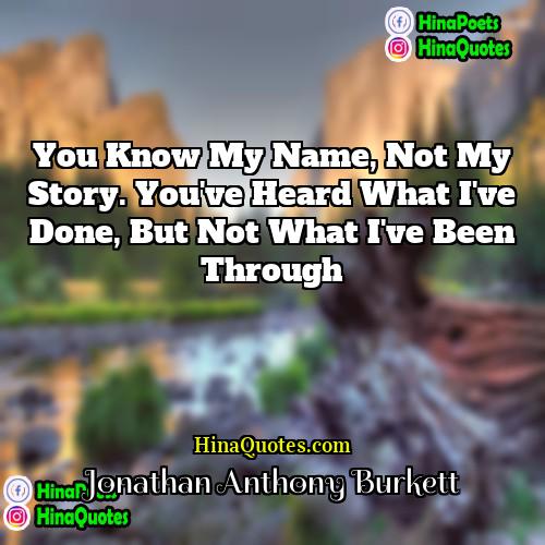 Jonathan Anthony Burkett Quotes | You know my name, not my story.