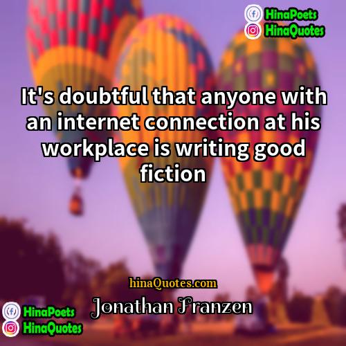 Jonathan Franzen Quotes | It's doubtful that anyone with an internet