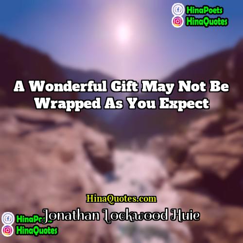 Jonathan Lockwood Huie Quotes | A wonderful gift may not be wrapped