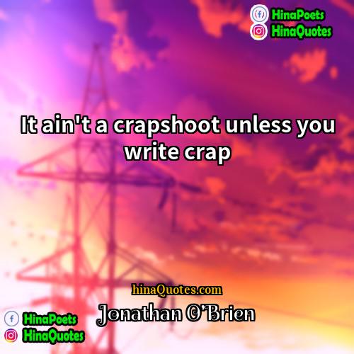 Jonathan OBrien Quotes | It ain't a crapshoot unless you write