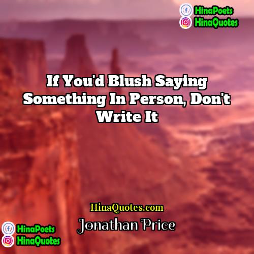 Jonathan Price Quotes | If you'd blush saying something in person,