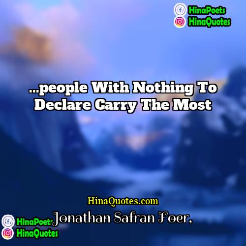 Jonathan Safran Foer Quotes | ...people with nothing to declare carry the