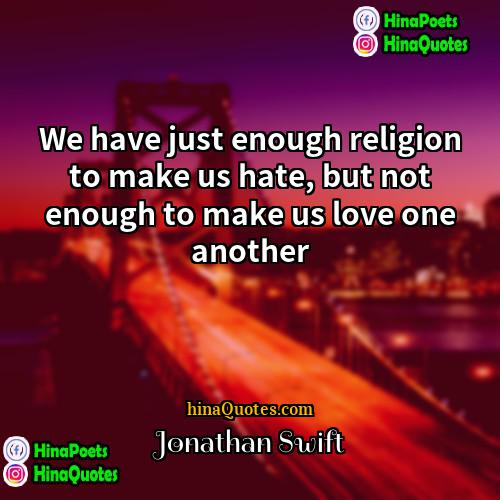 Jonathan Swift Quotes | We have just enough religion to make