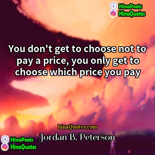 Jordan B Peterson Quotes | You don't get to choose not to