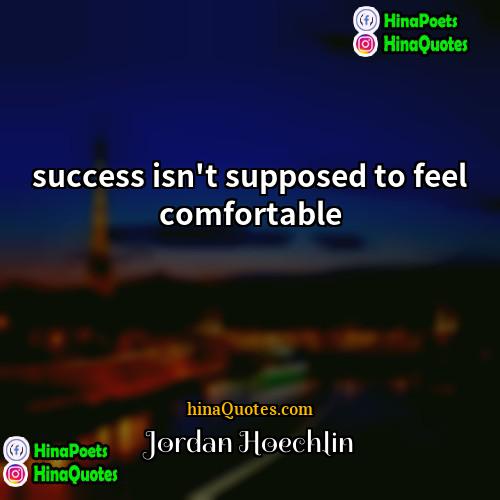 Jordan Hoechlin Quotes | success isn't supposed to feel comfortable
 