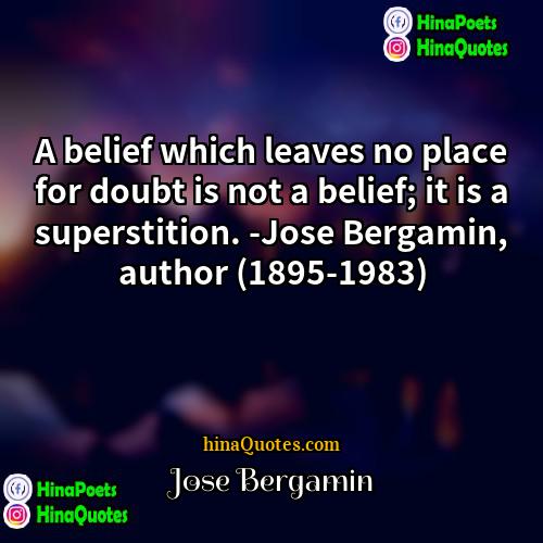 Jose Bergamin Quotes | A belief which leaves no place for