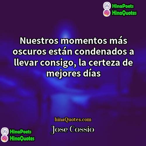 Jose Cossio Quotes | Nuestros momentos más oscuros están condenados a