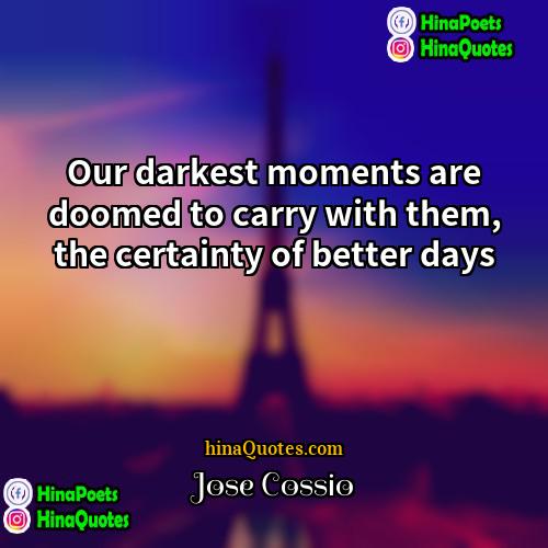 Jose Cossio Quotes | Our darkest moments are doomed to carry