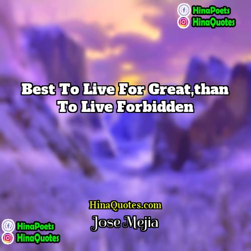 Jose Mejia Quotes | Best to live for great,than to live