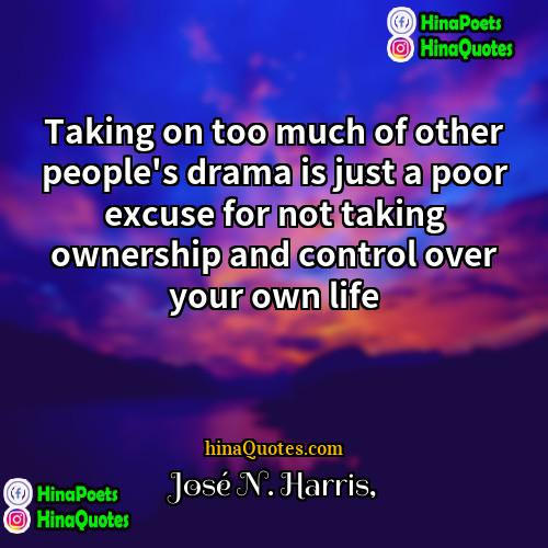 José N Harris Quotes | Taking on too much of other people