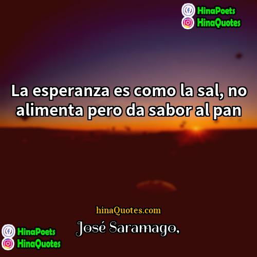 José Saramago Quotes | La esperanza es como la sal, no