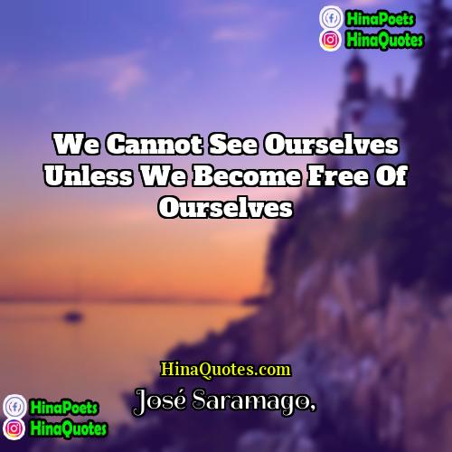 José Saramago Quotes | We cannot see ourselves unless we become