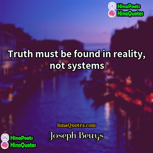 Joseph Beuys Quotes | Truth must be found in reality, not
