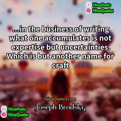 Joseph Brodsky Quotes | ...in the business of writing what one
