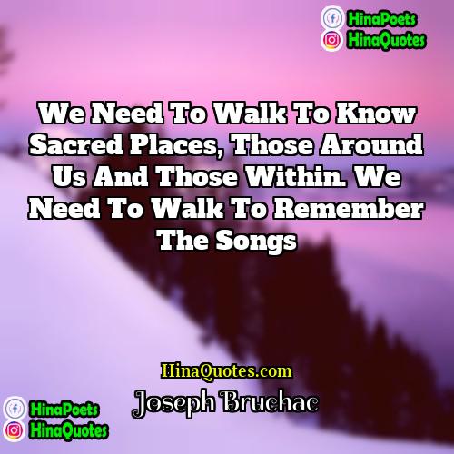Joseph Bruchac Quotes | We need to walk to know sacred