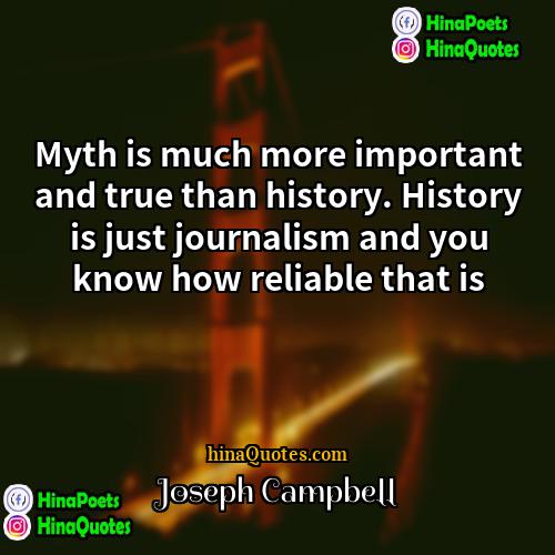 Joseph Campbell Quotes | Myth is much more important and true