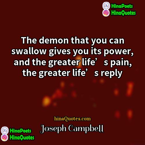 Joseph Campbell Quotes | The demon that you can swallow gives