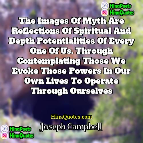 Joseph Campbell Quotes | The images of Myth are reflections of