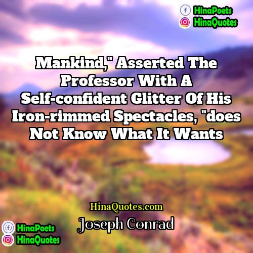 Joseph Conrad Quotes | Mankind," asserted the Professor with a self-confident