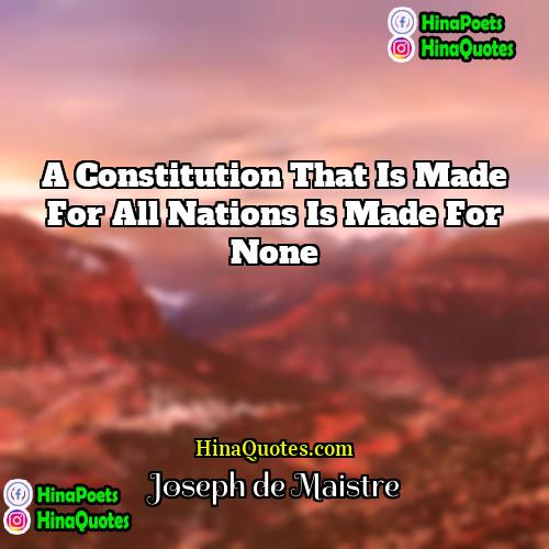 Joseph de Maistre Quotes | A constitution that is made for all