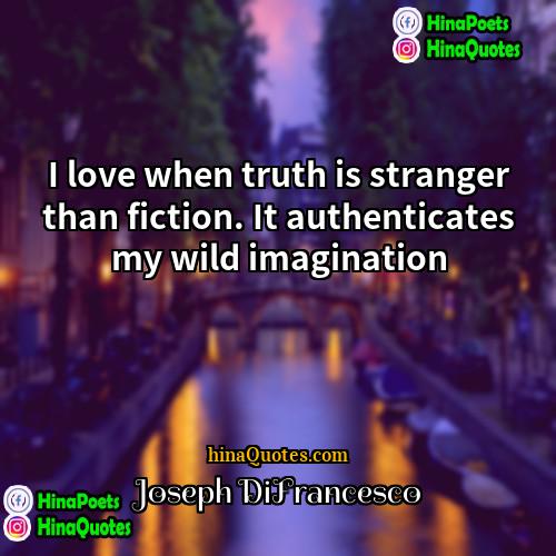 Joseph DiFrancesco Quotes | I love when truth is stranger than