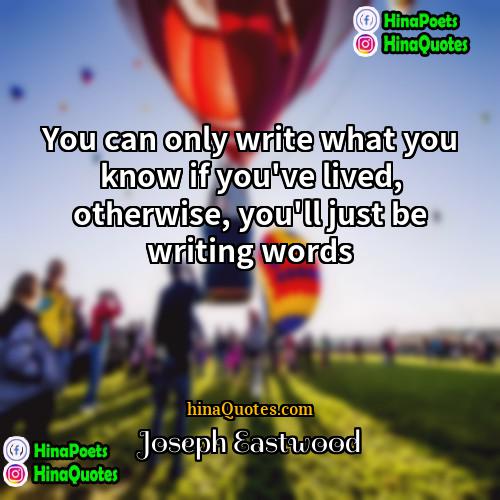 Joseph Eastwood Quotes | You can only write what you know