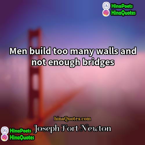 Joseph Fort Newton Quotes | Men build too many walls and not