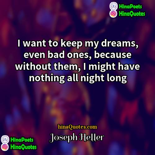 Joseph Heller Quotes | I want to keep my dreams, even