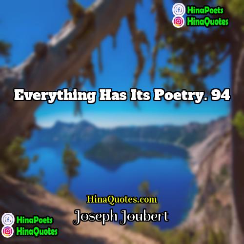 Joseph Joubert Quotes | Everything has its poetry. 94
  