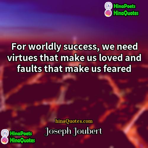 Joseph Joubert Quotes | For worldly success, we need virtues that