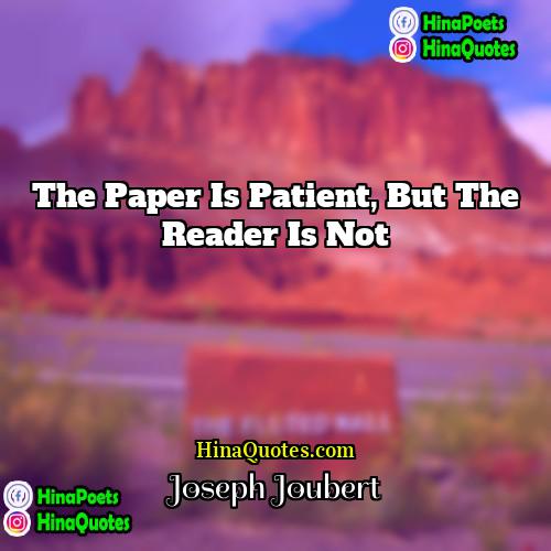 Joseph Joubert Quotes | The paper is patient, but the reader