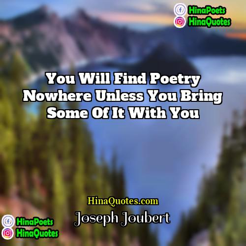 Joseph Joubert Quotes | You will find poetry nowhere unless you
