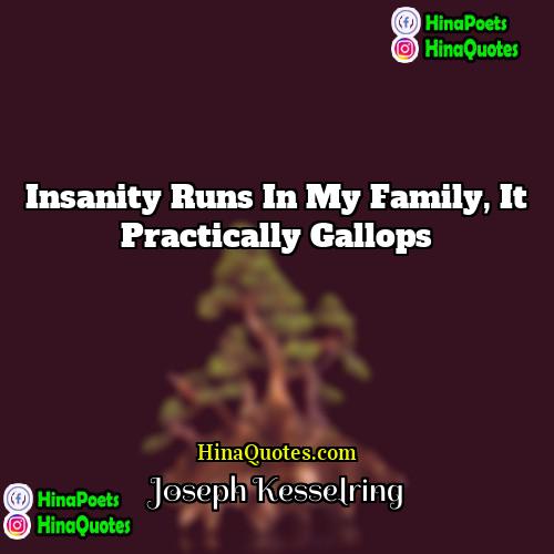 Joseph Kesselring Quotes | Insanity runs in my family, it practically