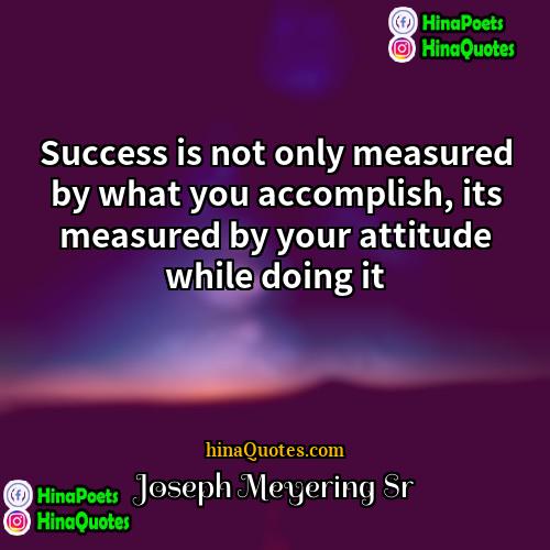 Joseph Meyering Sr Quotes | Success is not only measured by what