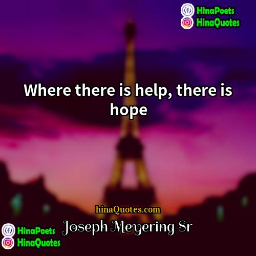 Joseph Meyering Sr Quotes | Where there is help, there is hope.
