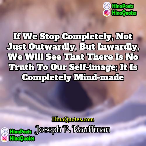 Joseph P Kauffman Quotes | If we stop completely, not just outwardly,
