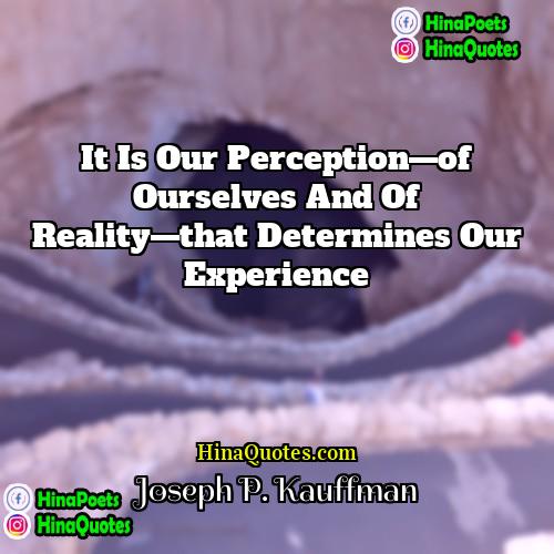 Joseph P Kauffman Quotes | It is our perception—of ourselves and of