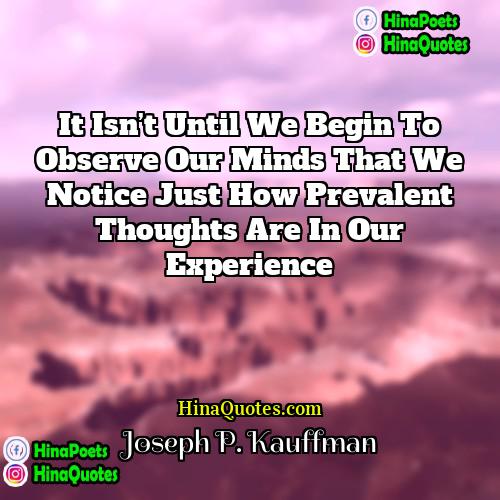 Joseph P Kauffman Quotes | It isn’t until we begin to observe