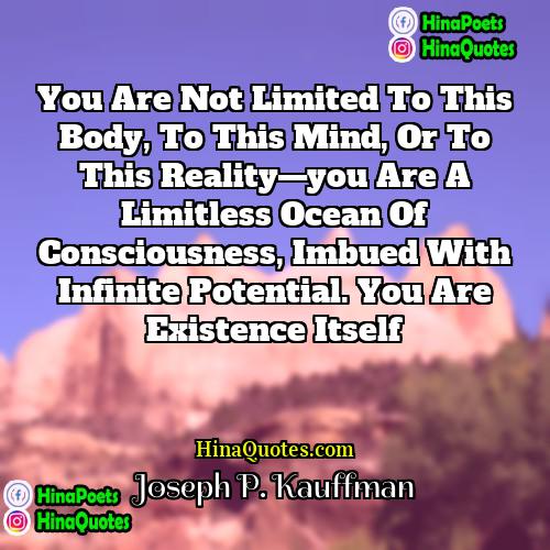 Joseph P Kauffman Quotes | You are not limited to this body,