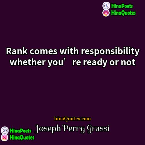 Joseph Perry Grassi Quotes | Rank comes with responsibility whether you’re ready
