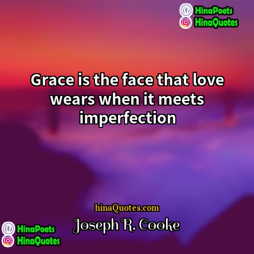 Joseph R Cooke Quotes | Grace is the face that love wears