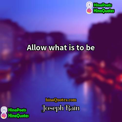 Joseph Rain Quotes | Allow what is to be.
  