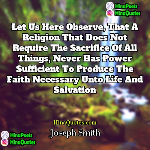 Joseph Smith Quotes | Let us here observe, that a religion