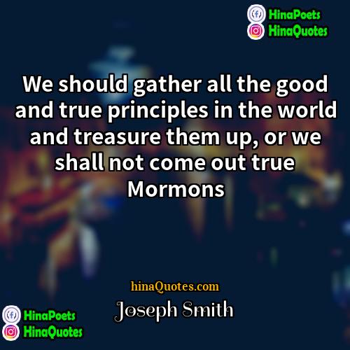 Joseph Smith Quotes | We should gather all the good and