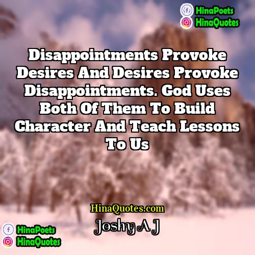 Joshy A J Quotes | Disappointments provoke desires and desires provoke disappointments.