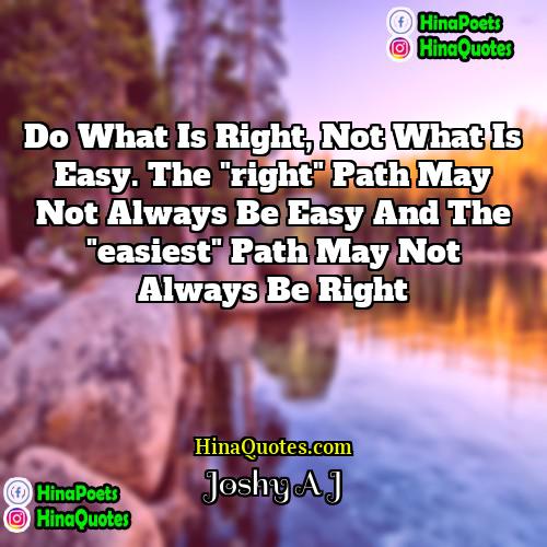 Joshy A J Quotes | Do what is right, not what is