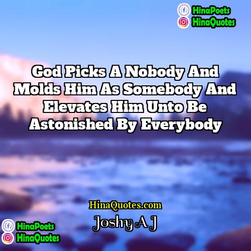 Joshy A J Quotes | God picks a nobody and molds him