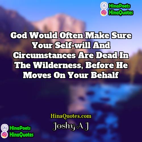 Joshy A J Quotes | God would often make sure your self-will